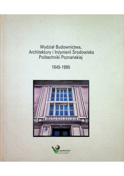 Wydział Budownictwa Architektury i Inżynierii Środowiska Politechniki Poznańskiej 1945  1995