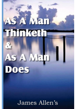 As a Man Thinketh  &  As A Man Does