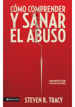Cómo comprender y sanar el abuso y maltrato en tu vida y en la de los demás