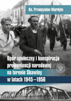 Opór społeczny i konspiracja proweniencji narodowej na terenie Skawiny w latach 1945 1956
