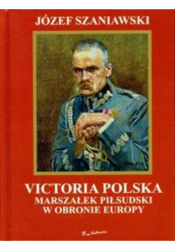 Victoria Polska Marszałek Piłsudski w obronie Europy