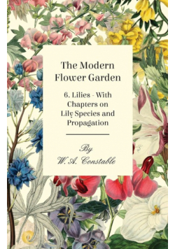 The Modern Flower Garden - 6. Lilies - With Chapters on Lily Species and Propagation