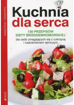 Kuchnia dla serca 120 przepisów diety śródziemnomorskiej dla osób zmagających się z cukrzycą i nadciśnieniem tętniczym