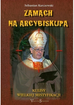 Zamach na Arcybiskupa  Kulisy Wielkiej Mistyfikacji Autograf autora
