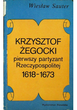 Krzysztof Żegocki pierwszy partyzant Rzeczpospolitej 1618 1673