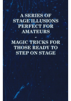 A Series of Stage Illusions Perfect for Amateurs - Magic Tricks for Those Ready to Step on Stage