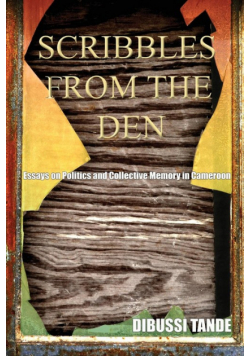 Scribbles from the Den. Essays on Politics and Collective Memory in Cameroon