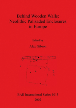 Behind Wooden Walls - Neolithic Palisaded Enclosures in Europe