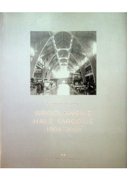 Wrocławskie hale targowe 1908 2008