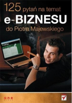 125 pytań na temat e - biznesu do Piotra Majewskiego
