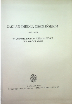 Zakład Imienia Ossolińskich 1827 - 1956 W dziesięciolecie działalności we Wrocławiu