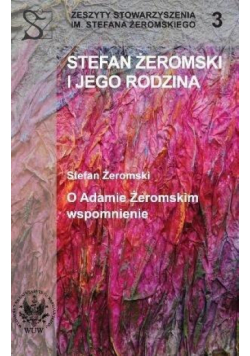 Stefan Żeromski i jego rodzina oraz O Adamie....