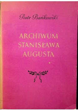 Archiwum Stanisława Augusta plus dedykacja Bańkowskiego