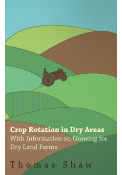 Crop Rotation in Dry Areas - With Information on Growing for Dry Land Farms