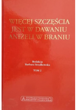 Więcej szczęścia jest w dawaniu aniżeli w braniu tom II