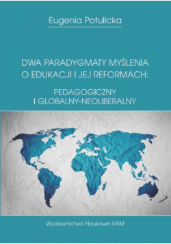 Dwa paradygmaty myślenia o edukacji i jej reformach: pedagogiczny i globalny-neoliberalny