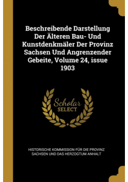 Beschreibende Darstellung Der Älteren Bau- Und Kunstdenkmäler Der Provinz Sachsen Und Angrenzender Gebeite, Volume 24, issue 1903