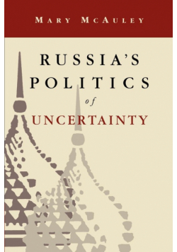 Russia's Politics of Uncertainty
