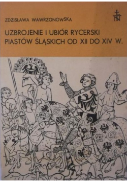 Uzbrojenie i ubiór rycerski Piastów Śląskich od XII do XIV w.