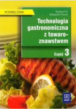 Technologia gastronomiczna z towaroznawstwem część 3 podręcznik: Technikum