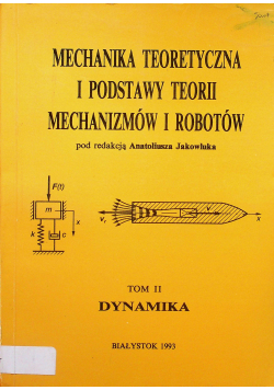Mechanika Teoretyczna i podstawy teorii mechanizmów i robotów Tom II