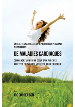 64 Recettes Naturelles de Repas Pour Les Personnes Qui Souffrent de Maladies Cardiaques