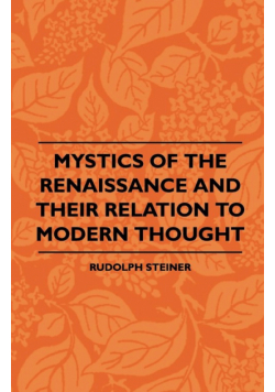 Mystics Of The Renaissance And Their Relation To Modern Thought - Including Meister Eckhart, Tauler, Paracelsus, Jacob Boehme, Giordano Bruno And Others
