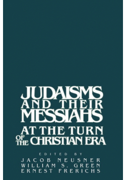 Judaisms and Their Messiahs at the Turn of the Christian Era