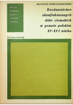 Rozdawnictwo skonfiskowanych dóbr ziemskich w prawie polskim XV - XVI wieku