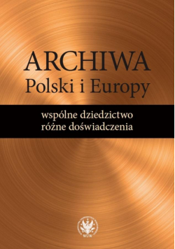 Archiwa Polski i Europy: wspólne dziedzictwo
