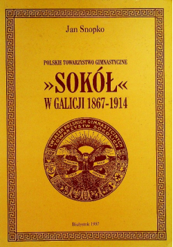 Polskie Towarzystwo Gimnastyczne " Sokół " w Galicji 1867 - 1914