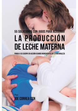 55 Soluciones Con Jugos Para Acelerar la Producción de Leche Materna