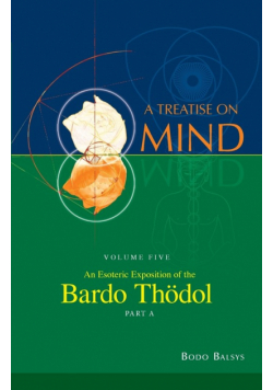 An Esoteric Exposition of the Bardo Thodol (Vol. 5A of a Treatise on Mind)
