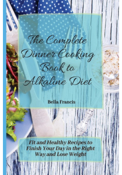 The Complete Dinner Cooking Book to Alkaline Diet