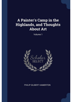 A Painter's Camp in the Highlands, and Thoughts About Art; Volume 1