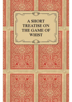 A Short Treatise on the Game of Whist - Containing the Laws of the Game