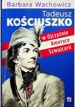 Tadeusz Kościuszko w Ojczyźnie Ameryce Szwajcarii