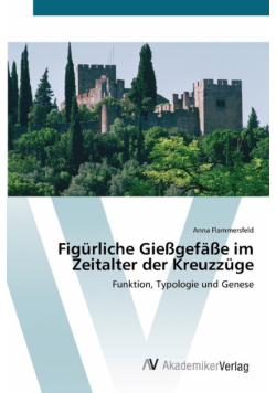 Figürliche Gießgefäße im Zeitalter der Kreuzzüge