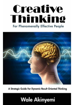 Creative Thinking For Phenomenally Effective People