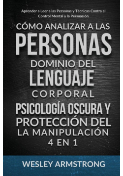 Cómo Analizar a las Personas, Dominio del Lenguaje Corporal, Psicología Oscura y Protección del la Manipulación 4 en 1