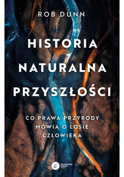 Historia naturalna przyszłości. Co prawa przyrody mówią o losie człowieka