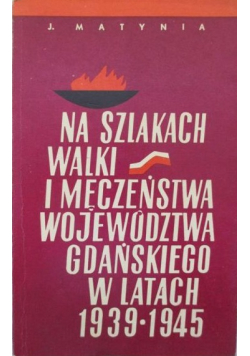 Na szlakach walki i męczeństwa województwa gdańskiego w latach 1939-1945