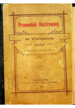 Przewodnik illustrowany po Warszawie Łodzi i okolicach fabrycznych 1897 r.