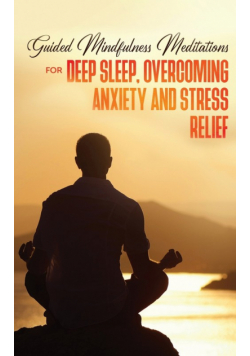 Guided Mindfulness Meditations for Deep Sleep, Overcoming Anxiety &amp; Stress Relief