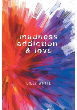 Madness, Addiction & Love