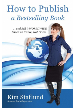 How to Publish a Bestselling Book ... and Sell It Worldwide Based on Value, Not Price!