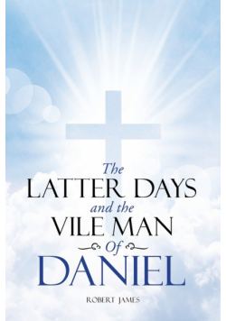 The Latter Days and The Vile Man of Daniel