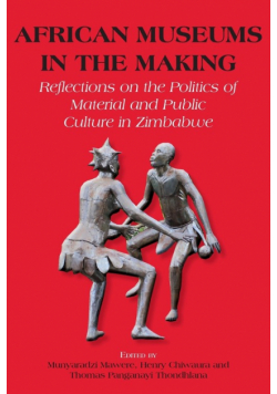 African Museums in the Making. Reflections on the Politics of Material and Public Culture in Zimbabwe