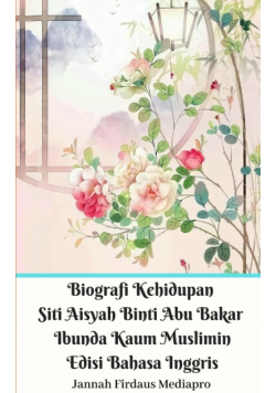 Biografi Kehidupan Siti Aisyah Binti Abu Bakar Ibunda Kaum Muslimin Edisi Bahasa Inggris Standar Version