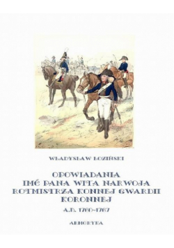 Opowiadania imć pana Wita Narwoja, rotmistrza konnej gwardii koronnej A. D. 1760-1767